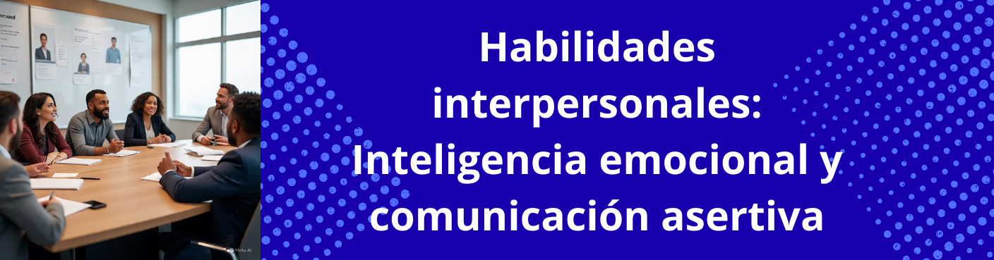 Habilidades interpersonales: Inteligencia emocional y comunicación asertiva