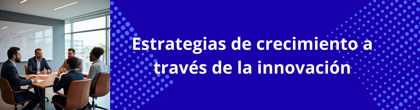 Estrategias de crecimiento a través de la innovación