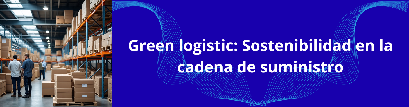 Green logistic: Sostenibilidad en la cadena de suministro