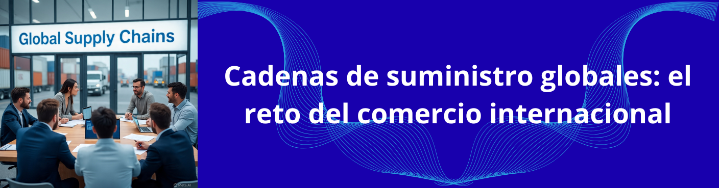 Cadenas de suministro globales: el reto del comercio internacional