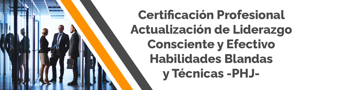 Certificación Profesional de Actualización Liderazgo Consciente y Efectivo Habilidades Blandas y Técnicas - PHJ -