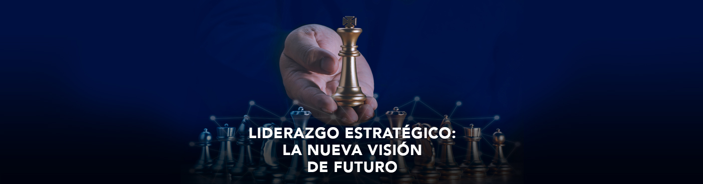 Liderazgo Estratégico:  La nueva visión de futuro del líder