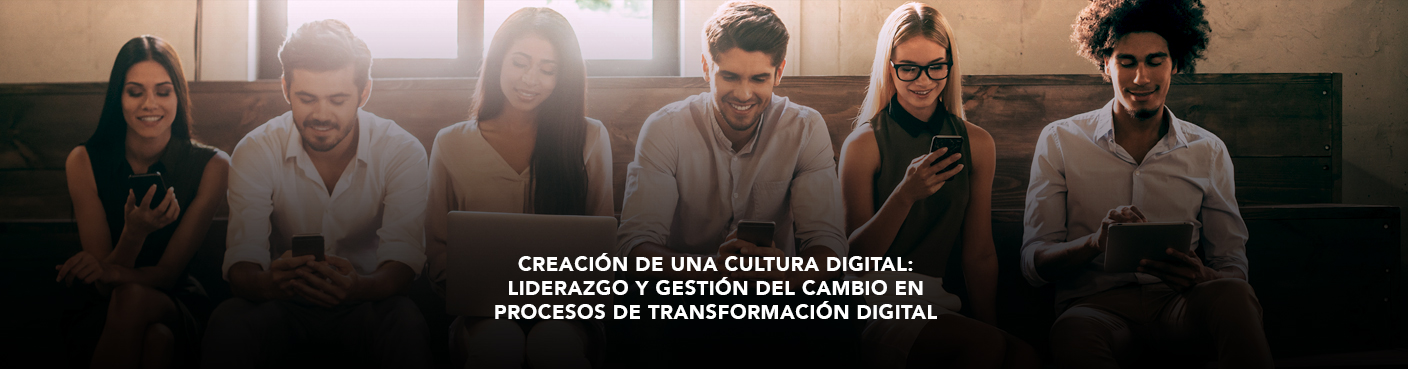 Creación de una Cultura Digital:  Liderazgo y Gestión de Cambio en Procesos de Transformación Digital