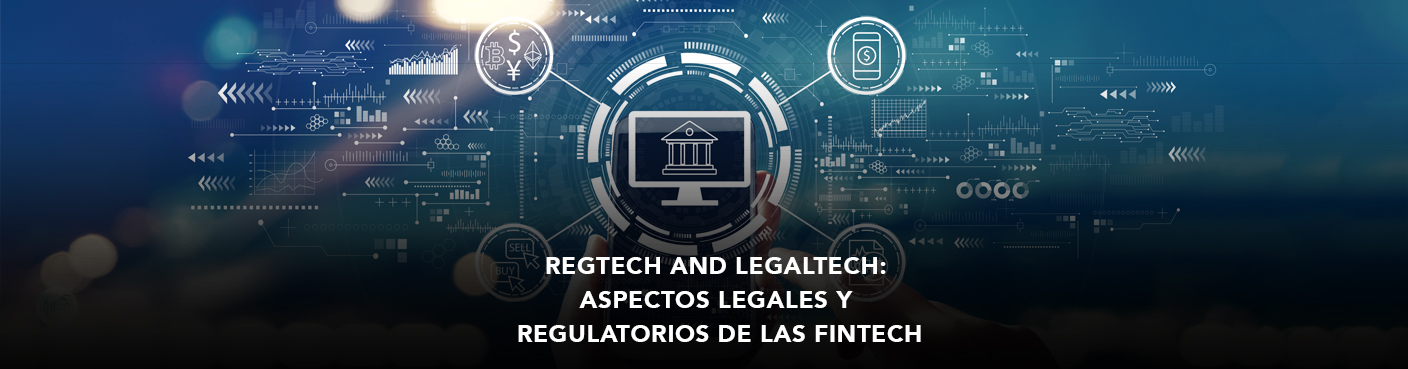 RegTech and LegalTech:  Aspectos Legales y Regulatorios de las Fintech